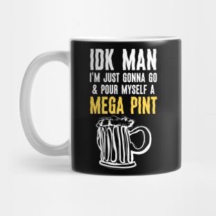 Funny IDK Man I Am Just Gonna Go & Pour Myself A Mega Pint Mug